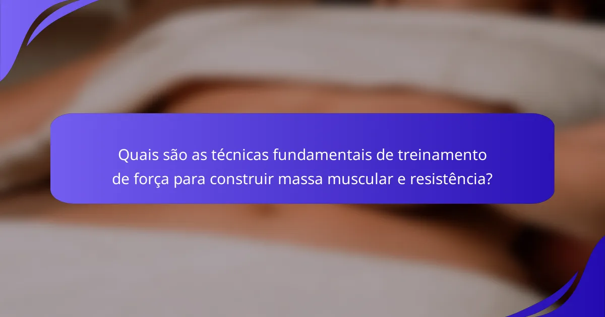 Quais são as técnicas fundamentais de treinamento de força para construir massa muscular e resistência?