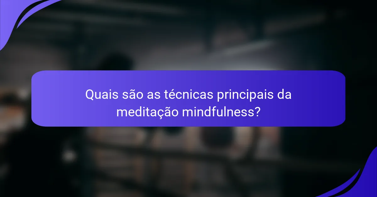 Quais são as técnicas principais da meditação mindfulness?
