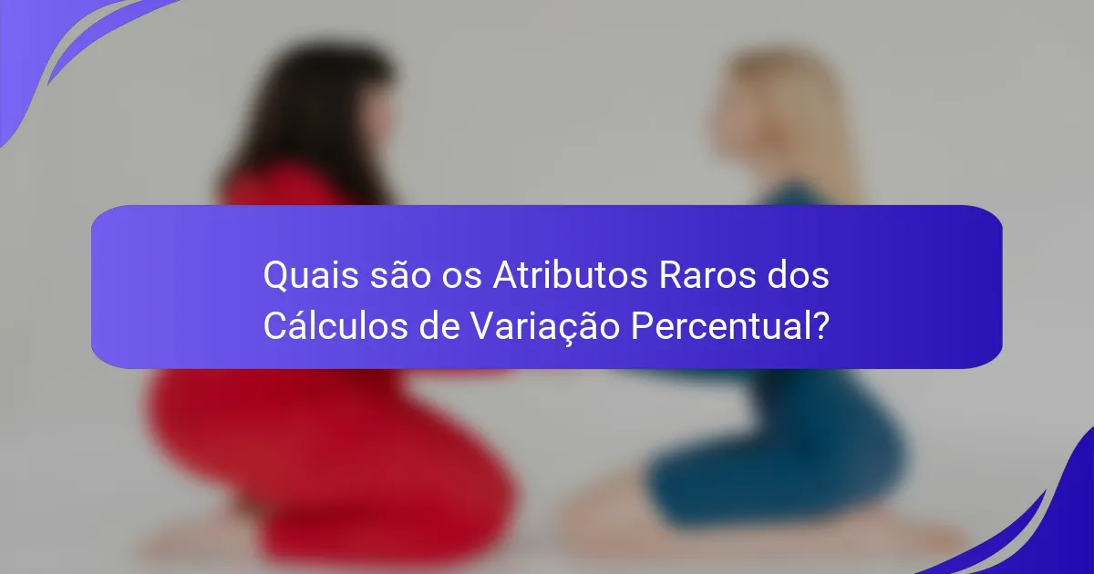 Quais são os Atributos Raros dos Cálculos de Variação Percentual?