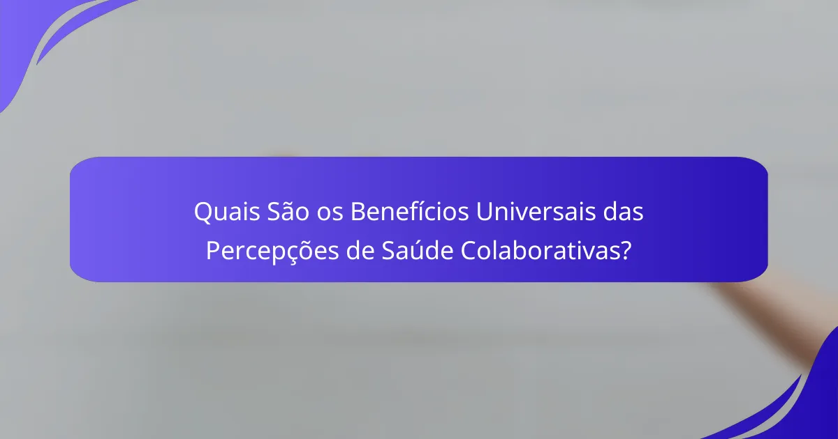 Quais São os Benefícios Universais das Percepções de Saúde Colaborativas?