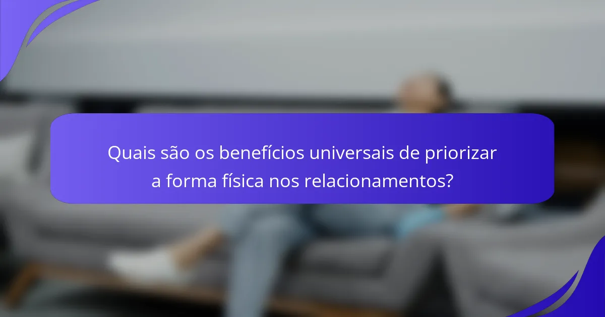 Quais são os benefícios universais de priorizar a forma física nos relacionamentos?
