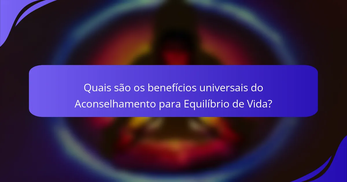 Quais são os benefícios universais do Aconselhamento para Equilíbrio de Vida?