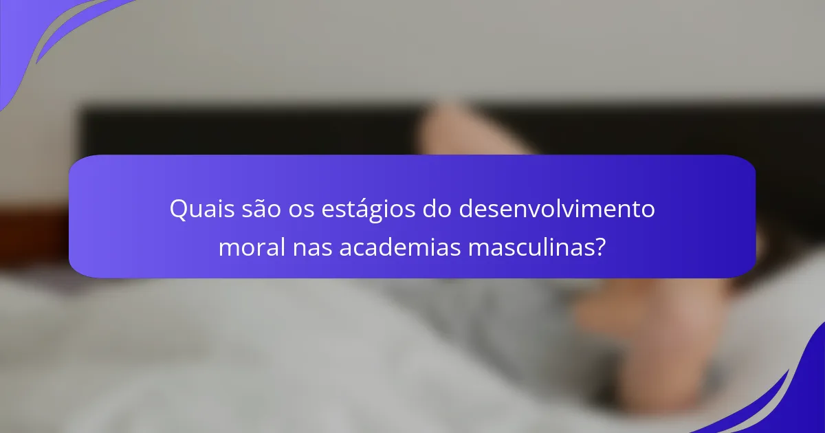 Quais são os estágios do desenvolvimento moral nas academias masculinas?