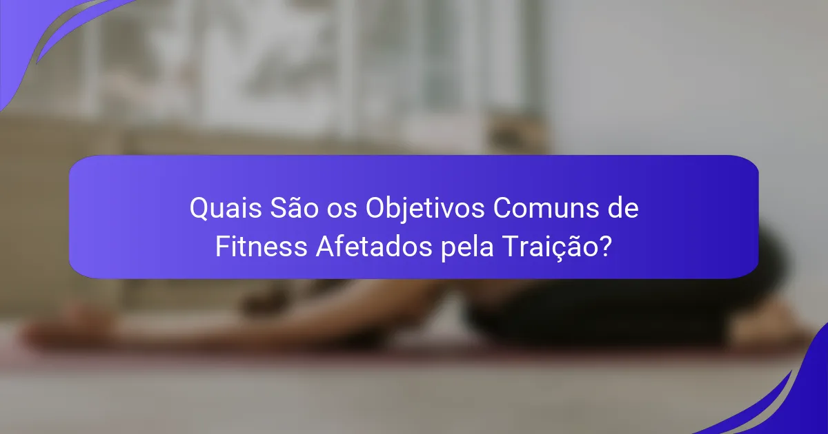 Quais São os Objetivos Comuns de Fitness Afetados pela Traição?