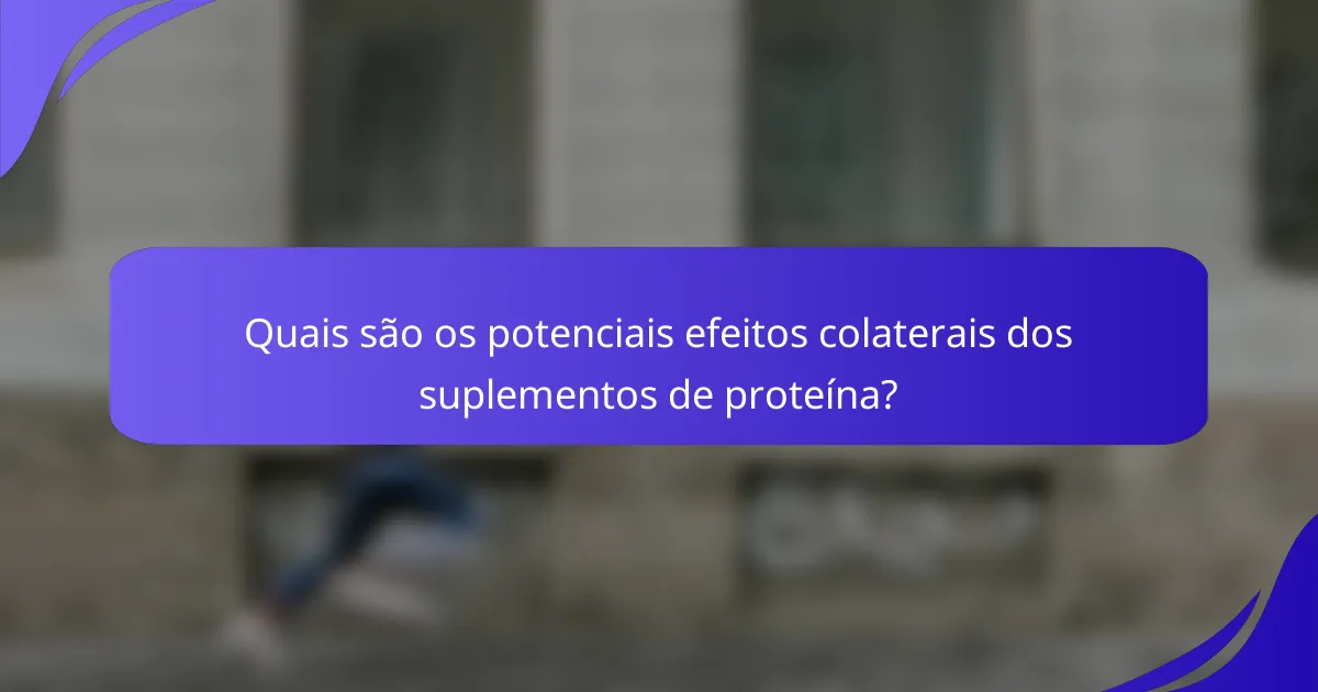 Quais são os potenciais efeitos colaterais dos suplementos de proteína?