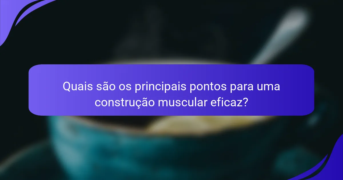 Quais são os principais pontos para uma construção muscular eficaz?
