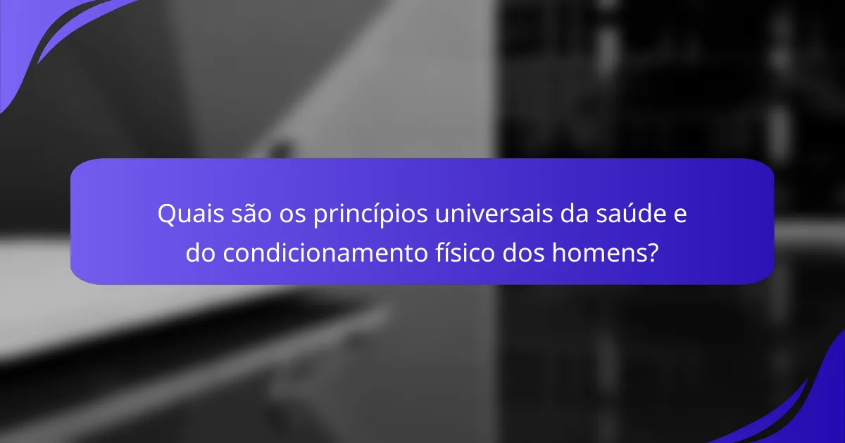 Quais são os princípios universais da saúde e do condicionamento físico dos homens?