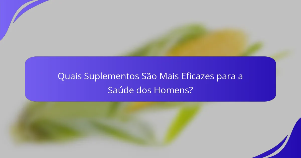 Quais Suplementos São Mais Eficazes para a Saúde dos Homens?