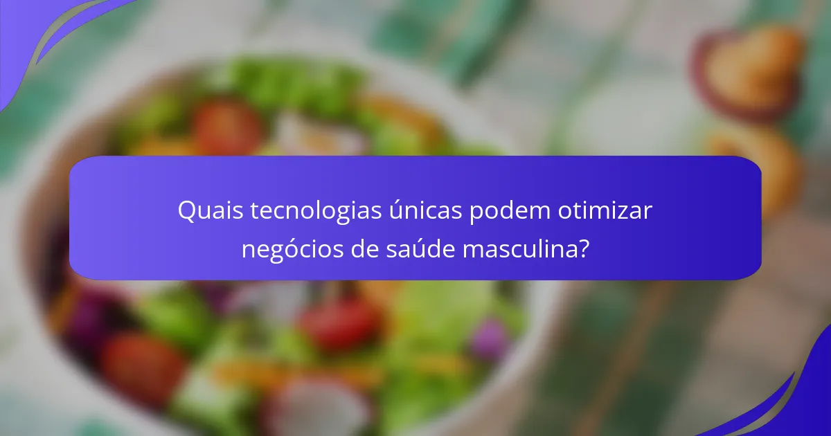 Quais tecnologias únicas podem otimizar negócios de saúde masculina?