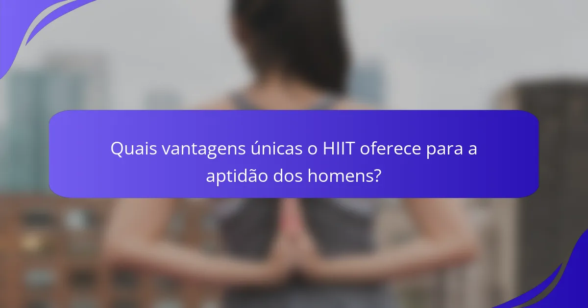 Quais vantagens únicas o HIIT oferece para a aptidão dos homens?