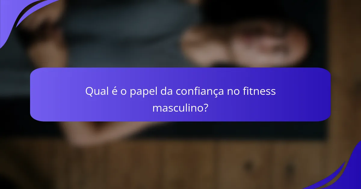 Qual é o papel da confiança no fitness masculino?