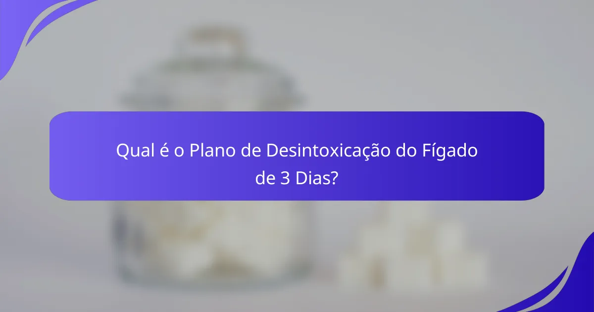 Qual é o Plano de Desintoxicação do Fígado de 3 Dias?